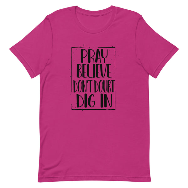 PRAY BELIEVE DONT DOUBT DIG IN - t-shirt