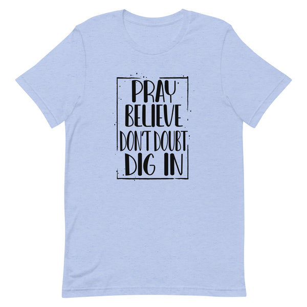 PRAY BELIEVE DONT DOUBT DIG IN - t-shirt