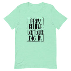 PRAY BELIEVE DONT DOUBT DIG IN - t-shirt