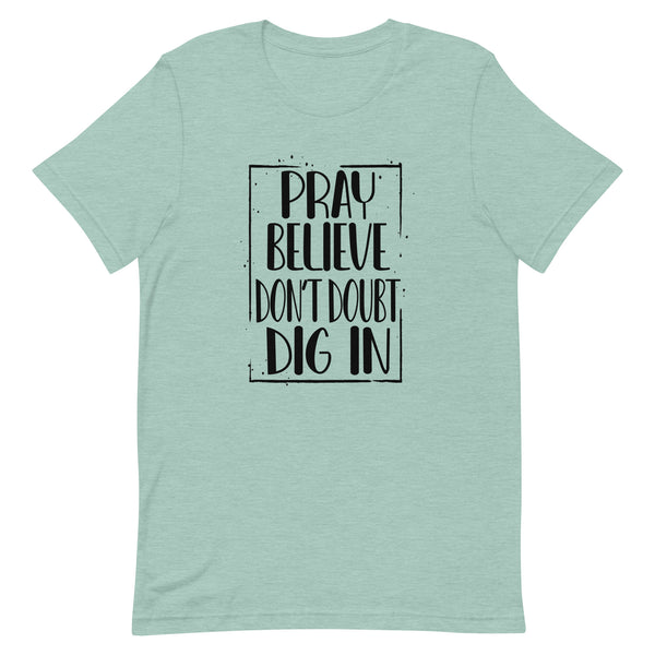 PRAY BELIEVE DONT DOUBT DIG IN - t-shirt