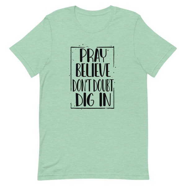 PRAY BELIEVE DONT DOUBT DIG IN - t-shirt