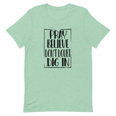PRAY BELIEVE DONT DOUBT DIG IN - t-shirt