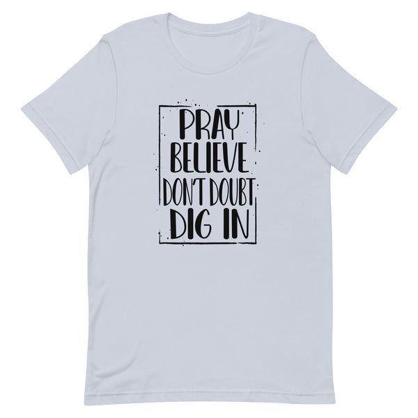 PRAY BELIEVE DONT DOUBT DIG IN - t-shirt