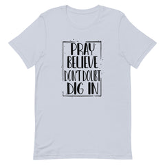 PRAY BELIEVE DONT DOUBT DIG IN - t-shirt