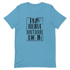 PRAY BELIEVE DONT DOUBT DIG IN - t-shirt