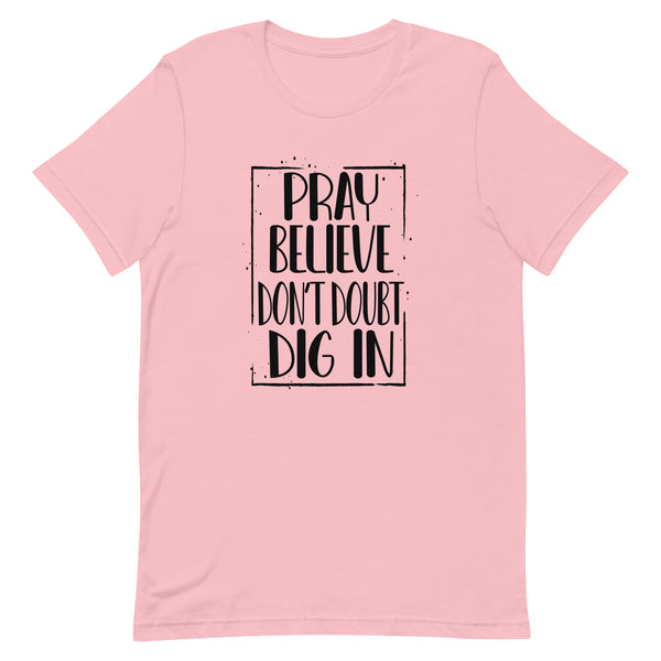 PRAY BELIEVE DONT DOUBT DIG IN - t-shirt
