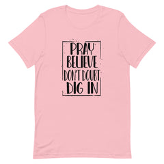 PRAY BELIEVE DONT DOUBT DIG IN - t-shirt