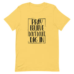 PRAY BELIEVE DONT DOUBT DIG IN - t-shirt
