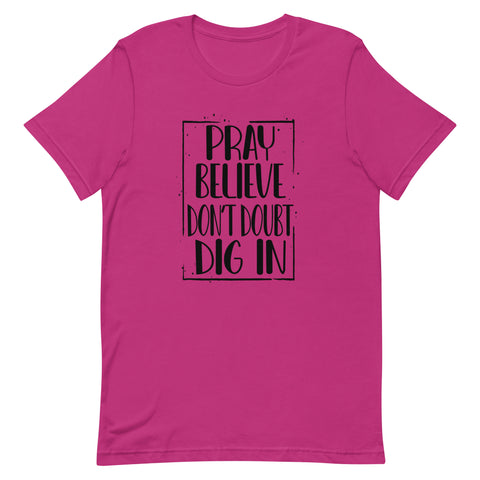 PRAY BELIEVE DONT DOUBT DIG IN - t-shirt