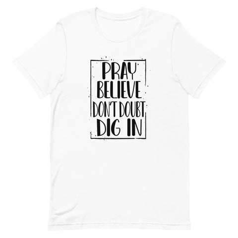 PRAY BELIEVE DONT DOUBT DIG IN - t-shirt